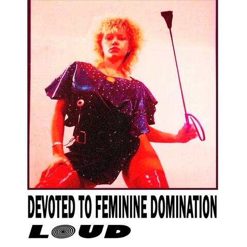 Devoted to Feminine Domination Live!