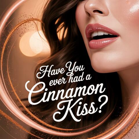 Have You Ever had a Cinnamon Kiss?