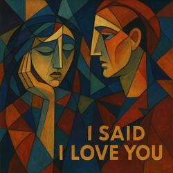 I Said I Love You