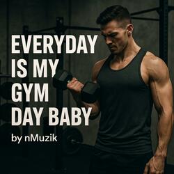 Everyday is my Gym Day Baby