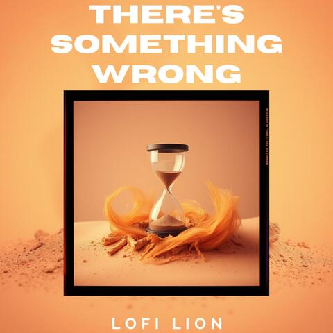 There's Something Wrong