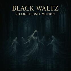 Black Waltz No Light, Only Motion