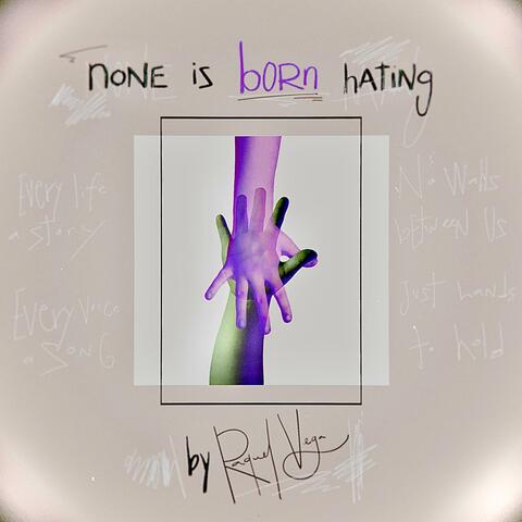 None Is Born Hating