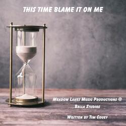 This Time Blame It On Me