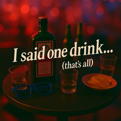 I said one drink... (that's all)