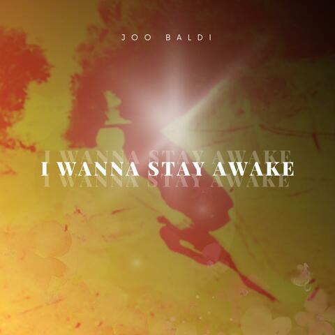 I Wanna Stay Awake