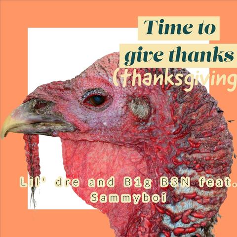 time to give thanks (feat. Lil' Dre, B1g B3N & Sammyboi) [thanksgiving]