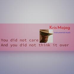 You did not care And you did not think it over