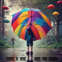 When it rains, the kids get bored