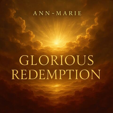 Glorious Redemption (feat. Suno AI was used to generate instrumentation, arrangement and vocals as creatively directed by Ann-Marie. Lyrics were written primarily by Ann-Marie with creative assistance from Suno.)