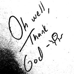 oh well, thank God