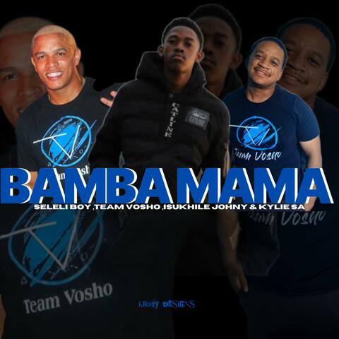 Bamba Mama (feat. Team Vosho, Isukhile Johny & Kylie SA)