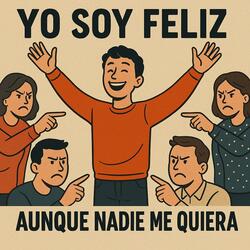 Yo soy Feliz, Aunque nadie me quiera