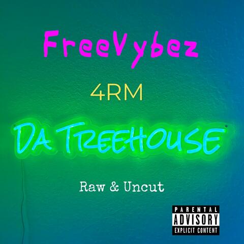 Freevybez 4RM Da Treehouse: Raw & Uncut