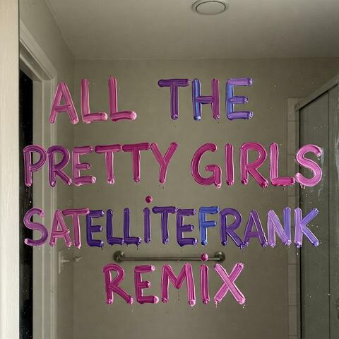 All The Pretty Girls! (SatelliteFrank Remix)