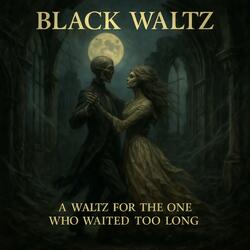 Black Waltz — A Waltz for the One Who Waited Too Long