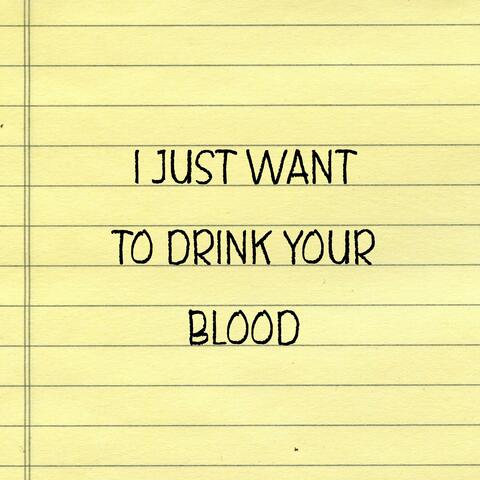 I Just Want To Drink Your Blood