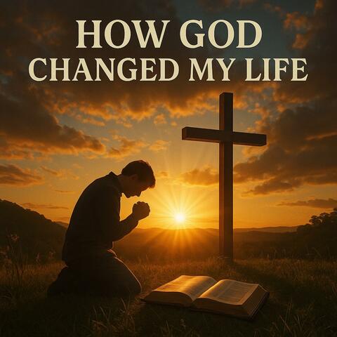 HOW GOD CHANGED MY LIFE