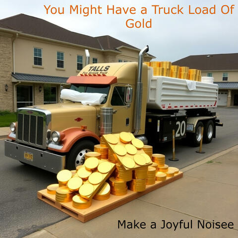 You Might Have a Truck Load of Gold