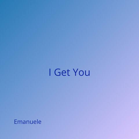 I Get You