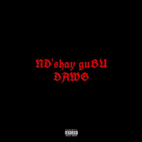 ND'SHAY GUBU DAWG