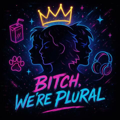 Bitch, We’re Plural