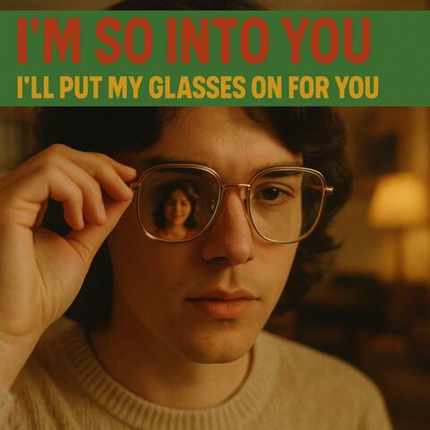 I'm So Into You, I'll Put My Glasses On for You