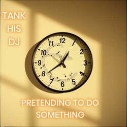 PRETENDING TO DO SOMETHING