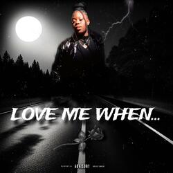 Love Me When...