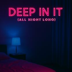 Deep In It (All Night Long