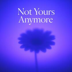 Not Yours Anymore