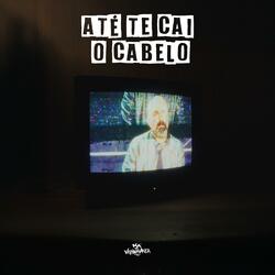 ATÉ TE CAI O CABELO
