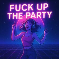 Fuck Up The Party