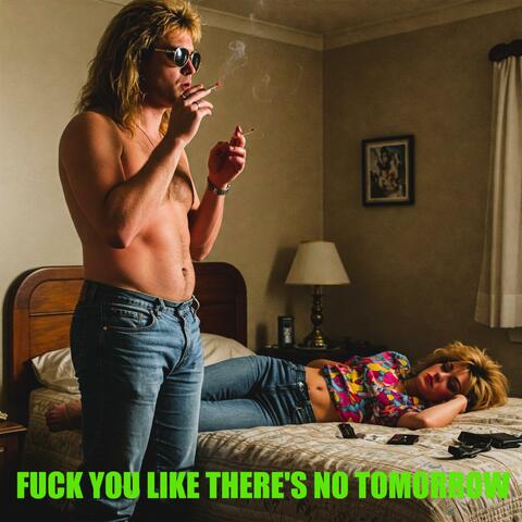 Fuck You Like There's No Tomorrow
