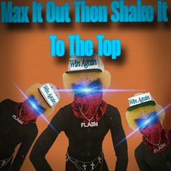 Max It Out Then Shake It To The Top