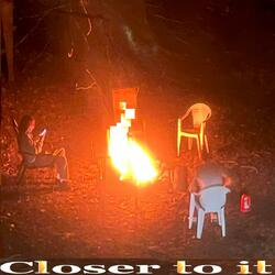 Closer to it