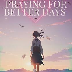 Praying for better days (Song that gives you hope )