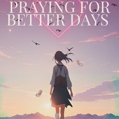 Praying for better days (Song that gives you hope )