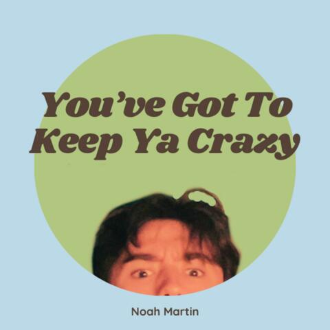 You've Got To Keep Ya Crazy