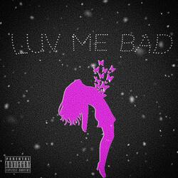 LUV ME BAD