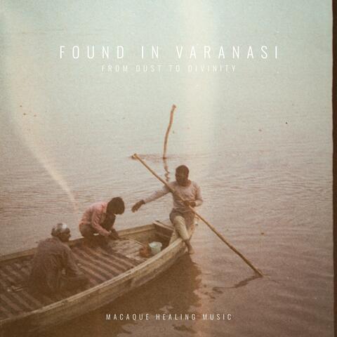 Found in Varanasi (From Dust to Divinity)