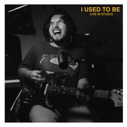 I Used To Be (Live In Studio)