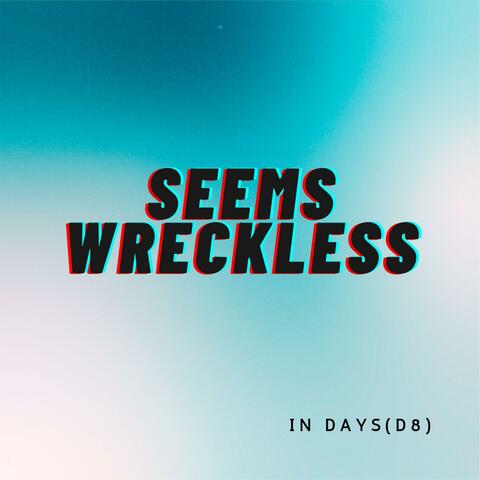 SEEMS WRECKLESS