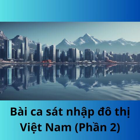 Bài ca sát nhập đô thị Việt Nam (Phần 2)