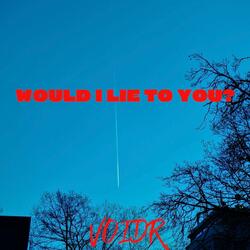 WOULD I LIE TO YOU?
