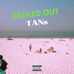 GEEKED OUT TANs