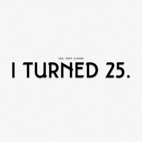 I Turned 25.