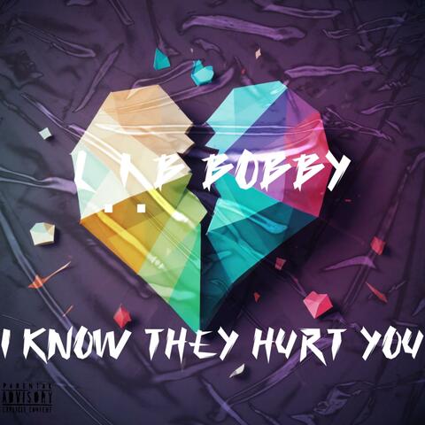 I KNOW THEY HURT YOU