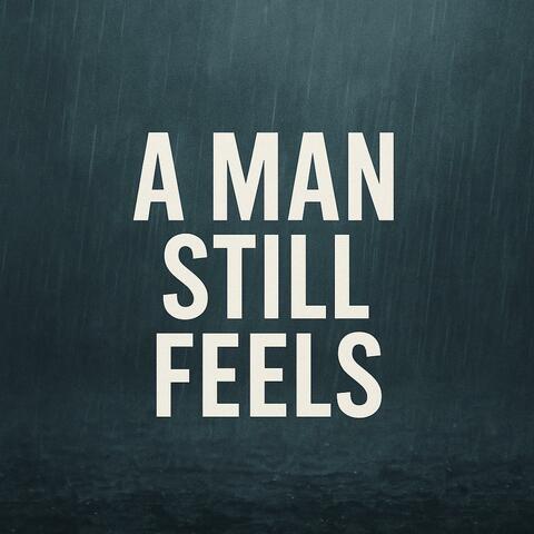 A Man still feels