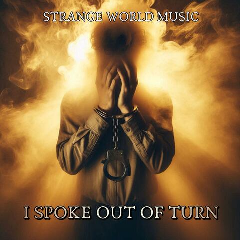 I Spoke Out Of Turn